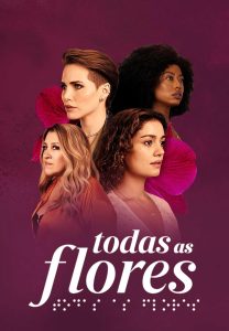 Pôster da novela "Todas as Flores". Em um fundo magenta escuro ornamentado com pétalas de orquídea rosa, aparecem quatro mulheres em destaque. Em primeiro plano, à direita, uma mulher jovem de cabelos cacheados e castanhos; à esquerda, uma mulher loira de cabelos ondulados. Logo atrás, centralizadas, estão uma mulher de cabelo curto e estiloso e uma mulher negra de cabelo afro. Na parte inferior, o título "todas as flores" aparece em letras brancas elegantes, acompanhado por sua tradução em Braille logo abaixo.